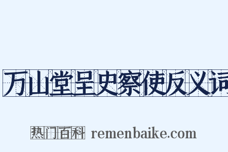 万山堂呈史察使反义词是什么意思的图片